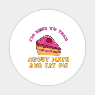 I'm Here To Talk About Math and Eat Pie Pi Day Math Teacher Magnet